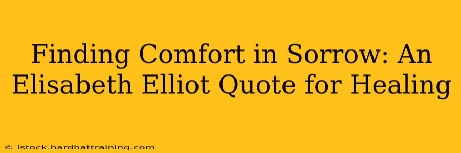 Finding Comfort in Sorrow: An Elisabeth Elliot Quote for Healing