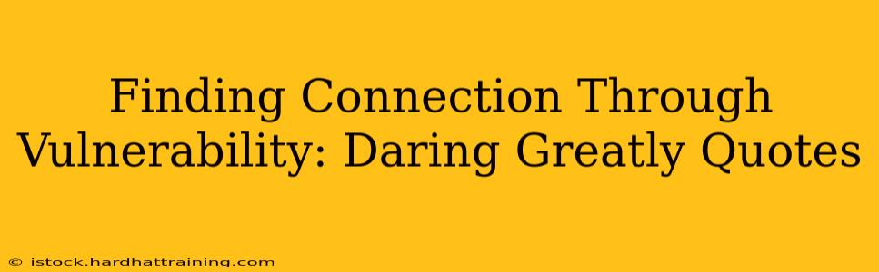 Finding Connection Through Vulnerability: Daring Greatly Quotes