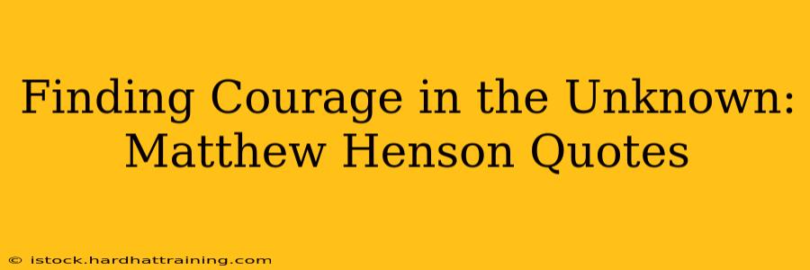 Finding Courage in the Unknown: Matthew Henson Quotes