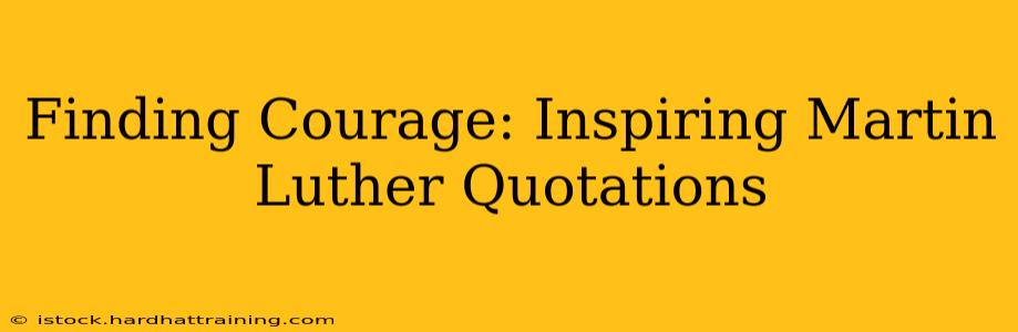 Finding Courage: Inspiring Martin Luther Quotations