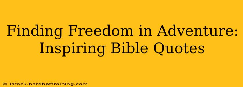 Finding Freedom in Adventure: Inspiring Bible Quotes