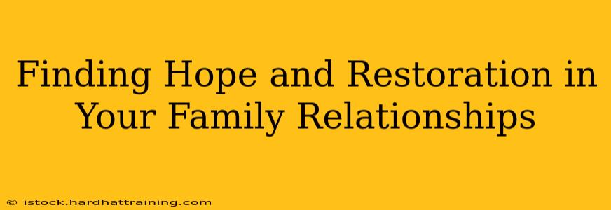Finding Hope and Restoration in Your Family Relationships