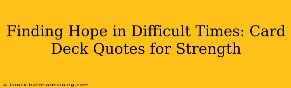 Finding Hope in Difficult Times: Card Deck Quotes for Strength