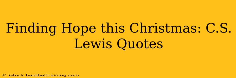 Finding Hope this Christmas: C.S. Lewis Quotes