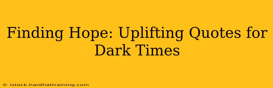 Finding Hope: Uplifting Quotes for Dark Times
