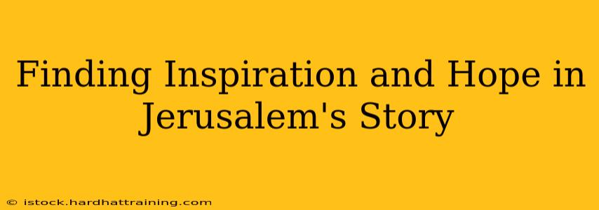 Finding Inspiration and Hope in Jerusalem's Story