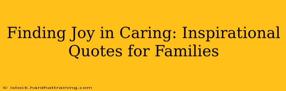 Finding Joy in Caring: Inspirational Quotes for Families