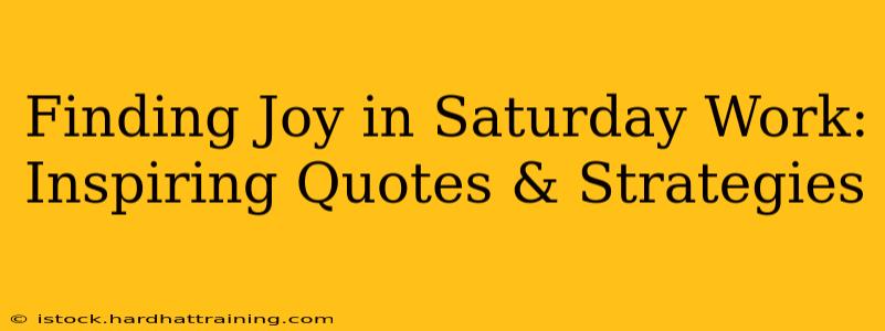Finding Joy in Saturday Work: Inspiring Quotes & Strategies
