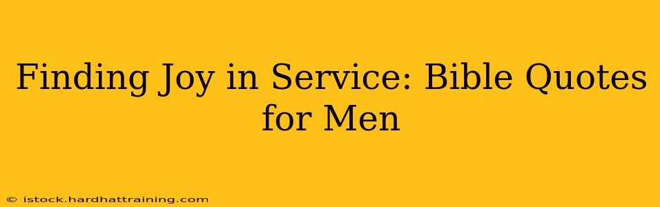 Finding Joy in Service: Bible Quotes for Men