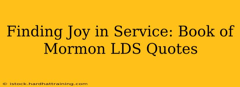 Finding Joy in Service: Book of Mormon LDS Quotes
