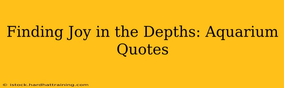 Finding Joy in the Depths: Aquarium Quotes