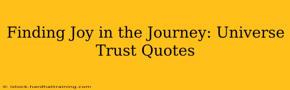 Finding Joy in the Journey: Universe Trust Quotes