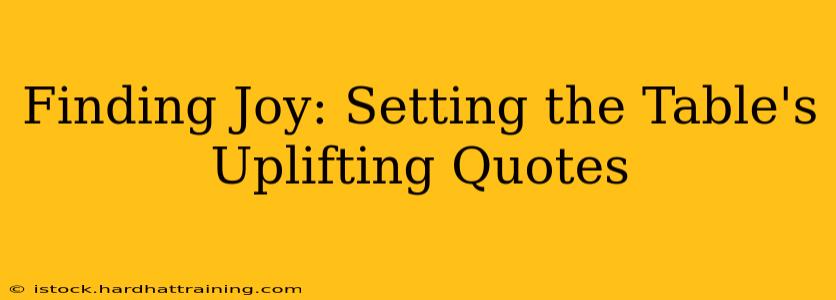 Finding Joy: Setting the Table's Uplifting Quotes