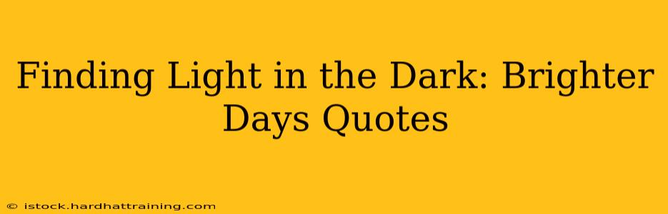 Finding Light in the Dark: Brighter Days Quotes