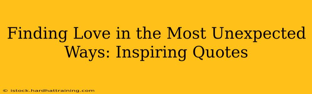 Finding Love in the Most Unexpected Ways: Inspiring Quotes