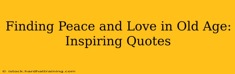 Finding Peace and Love in Old Age: Inspiring Quotes