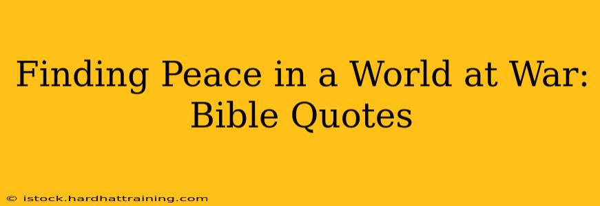 Finding Peace in a World at War: Bible Quotes