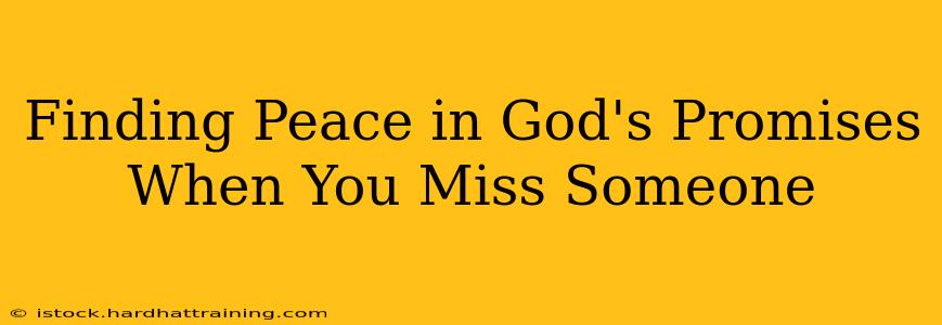 Finding Peace in God's Promises When You Miss Someone