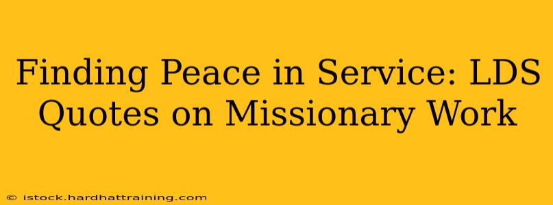 Finding Peace in Service: LDS Quotes on Missionary Work