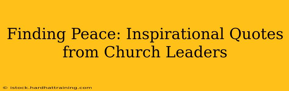 Finding Peace: Inspirational Quotes from Church Leaders