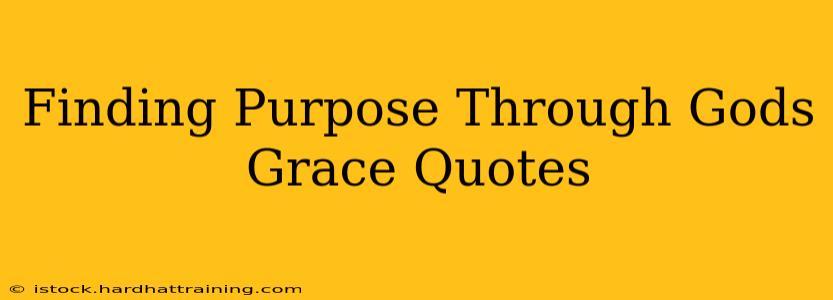 Finding Purpose Through Gods Grace Quotes