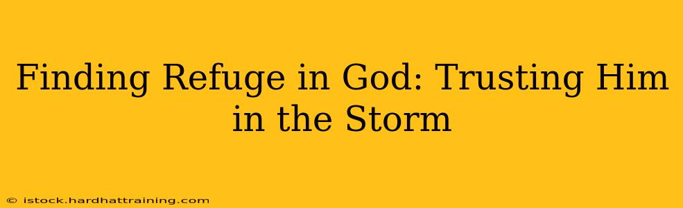 Finding Refuge in God: Trusting Him in the Storm