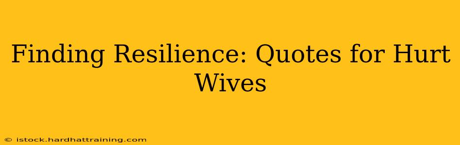Finding Resilience: Quotes for Hurt Wives