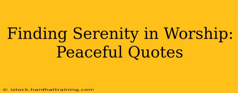 Finding Serenity in Worship: Peaceful Quotes