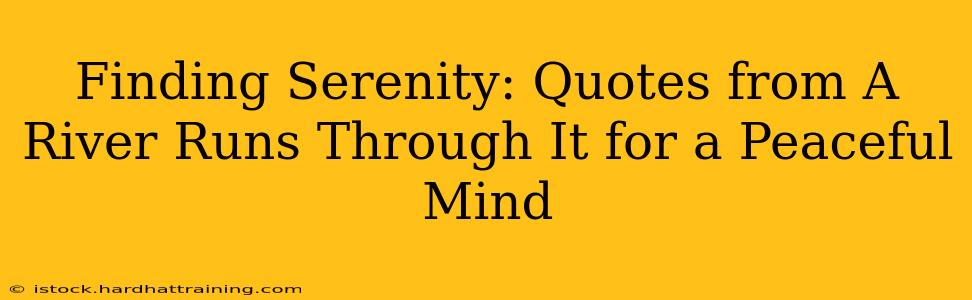Finding Serenity: Quotes from A River Runs Through It for a Peaceful Mind