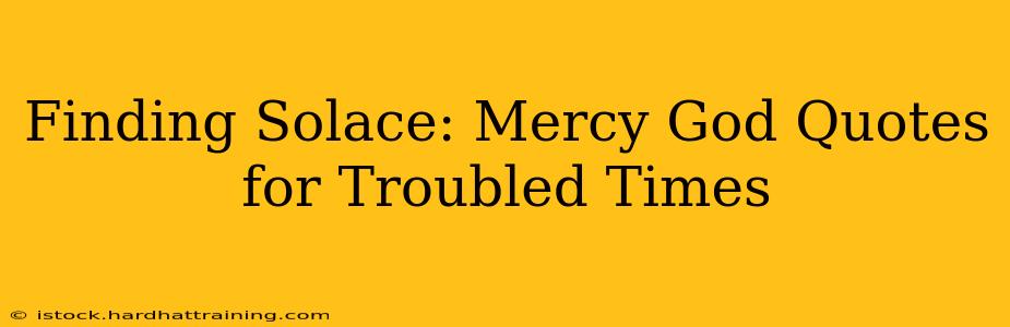 Finding Solace: Mercy God Quotes for Troubled Times