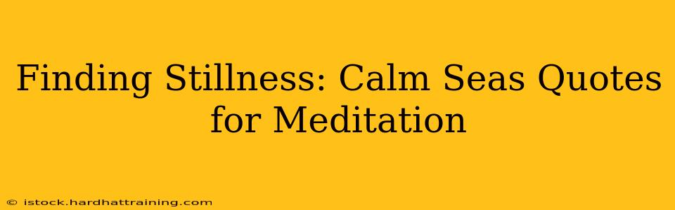Finding Stillness: Calm Seas Quotes for Meditation