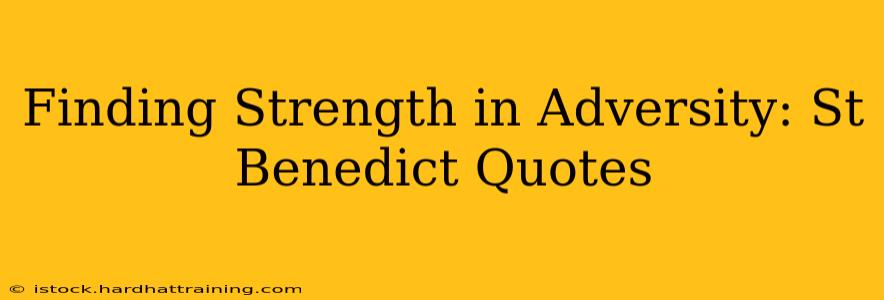 Finding Strength in Adversity: St Benedict Quotes