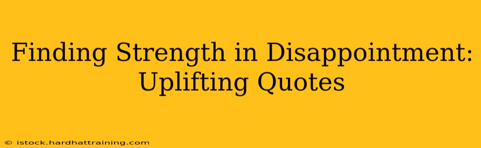 Finding Strength in Disappointment: Uplifting Quotes