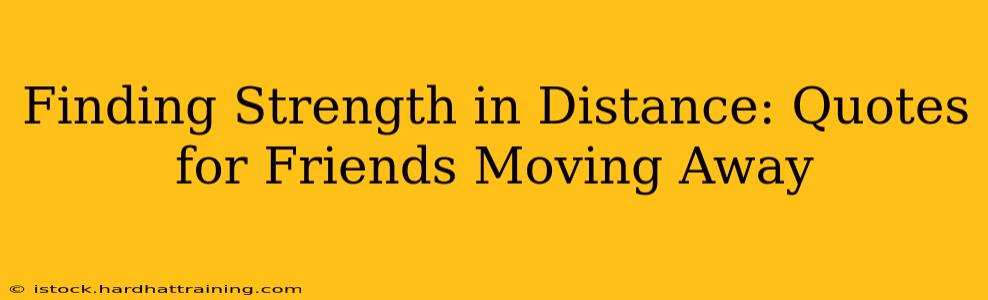 Finding Strength in Distance: Quotes for Friends Moving Away