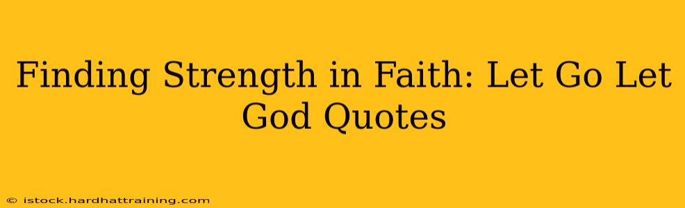 Finding Strength in Faith: Let Go Let God Quotes