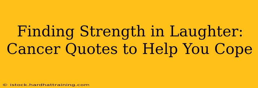 Finding Strength in Laughter:  Cancer Quotes to Help You Cope