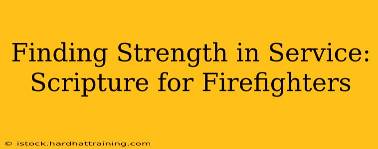 Finding Strength in Service: Scripture for Firefighters