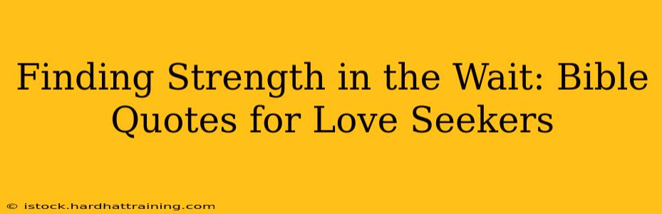 Finding Strength in the Wait: Bible Quotes for Love Seekers