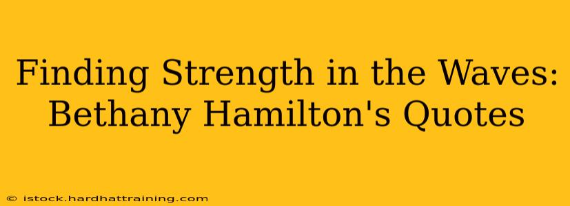 Finding Strength in the Waves: Bethany Hamilton's Quotes