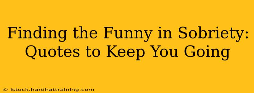 Finding the Funny in Sobriety: Quotes to Keep You Going