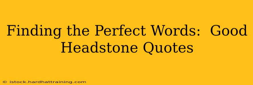 Finding the Perfect Words:  Good Headstone Quotes