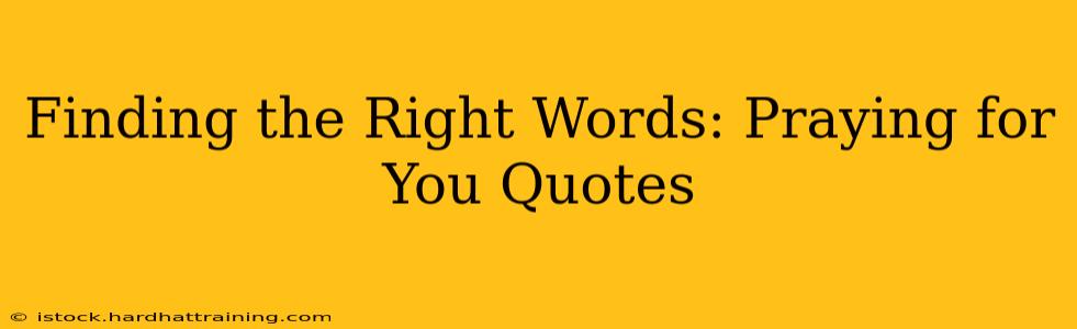 Finding the Right Words: Praying for You Quotes