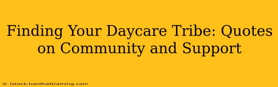 Finding Your Daycare Tribe: Quotes on Community and Support