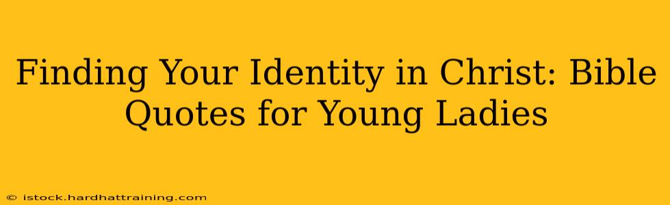 Finding Your Identity in Christ: Bible Quotes for Young Ladies