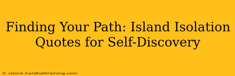 Finding Your Path: Island Isolation Quotes for Self-Discovery