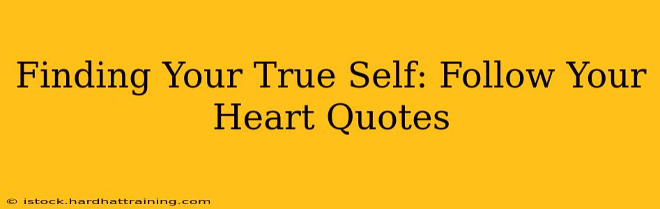 Finding Your True Self: Follow Your Heart Quotes