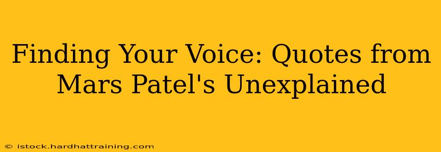 Finding Your Voice: Quotes from Mars Patel's Unexplained