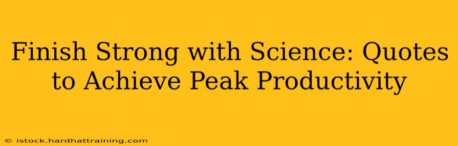 Finish Strong with Science: Quotes to Achieve Peak Productivity