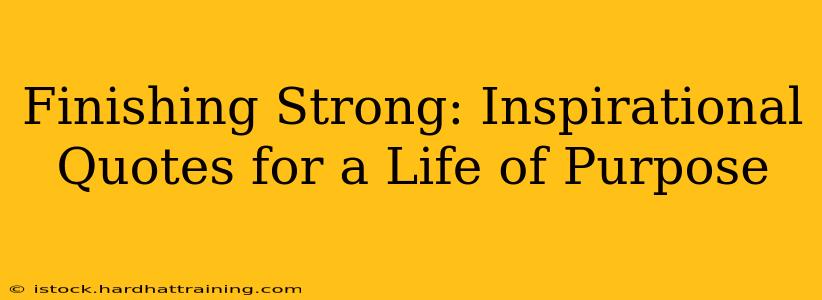 Finishing Strong: Inspirational Quotes for a Life of Purpose