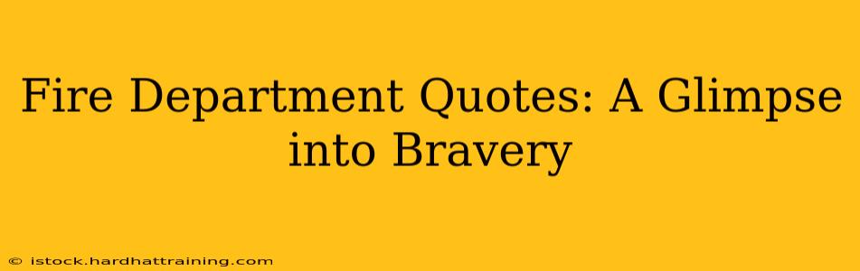 Fire Department Quotes: A Glimpse into Bravery